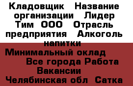 Кладовщик › Название организации ­ Лидер Тим, ООО › Отрасль предприятия ­ Алкоголь, напитки › Минимальный оклад ­ 20 500 - Все города Работа » Вакансии   . Челябинская обл.,Сатка г.